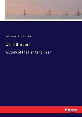 Ulric the Jarl: A Story of the Penitent Thief - William Osborn Stoddard - cover