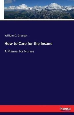 How to Care for the Insane: A Manual for Nurses - William D Granger - cover