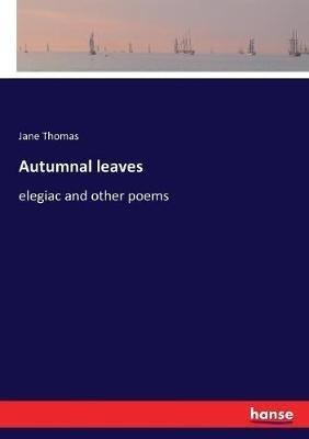 Autumnal leaves: elegiac and other poems - Jane Thomas - cover