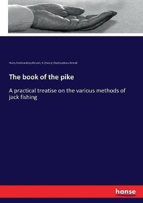 The book of the pike: A practical treatise on the various methods of jack fishing - Henry Cholmondeley-Pennell,H (Henry) Cholmondeley-Pennell - cover