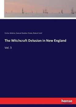 Libro inglese The Witchcraft Delusion in New England: Vol. 3 Samuel Gardner Drake , Cotton Mather , Robert Calef