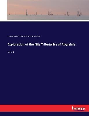 Exploration of the Nile Tributaries of Abyssinia: Vol. 1 - William Leonard Gage,Samuel White Baker - cover