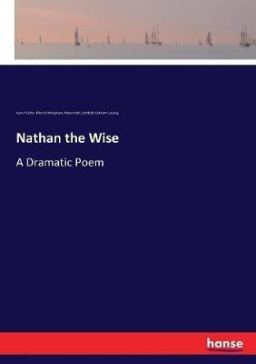 Nathan the Wise: A Dramatic Poem - Kuno Fischer,Gotthold Ephraim Lessing,Ellen Frothingham - cover