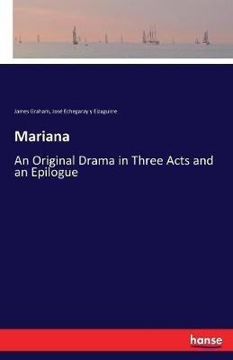 Mariana: An Original Drama in Three Acts and an Epilogue - James Graham,José Echegaray Y Eizaguirre - cover