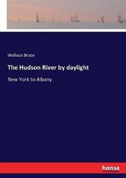 Libro in inglese The Hudson River by daylight: New York to Albany  - Wallace Bruce