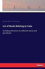List of Books Relating to Cuba: including references to collected works and periodicals