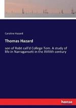 Thomas Hazard: son of Robt call'd College Tom. A study of life in Narragansett in the XVIIIth century