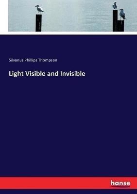 Light Visible and Invisible - Silvanus Phillips Thompson - cover