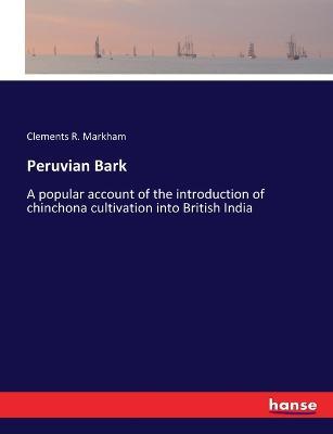 Peruvian Bark: A popular account of the introduction of chinchona cultivation into British India - Clements R Markham - cover
