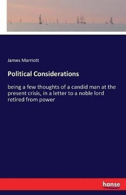 Political Considerations: being a few thoughts of a candid man at the present crisis, in a letter to a noble lord retired from power - James Marriott - cover