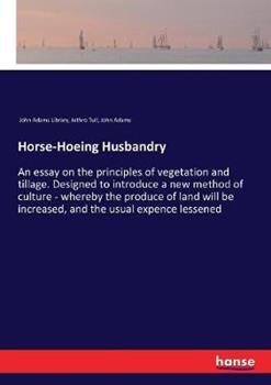 Libro inglese Horse-Hoeing Husbandry: An essay on the principles of vegetation and tillage. Designed to introduce a new method of culture - whereby the produce of land will be increased, and the usual expence lessened John Adams , John Adams Library , Jethro Tull