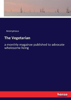 The Vegetarian: a monthly magainze published to advocate wholesome living - Anonymous - cover
