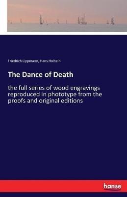 The Dance of Death: the full series of wood engravings reproduced in phototype from the proofs and original editions - Hans Holbein,Friedrich Lippmann - cover