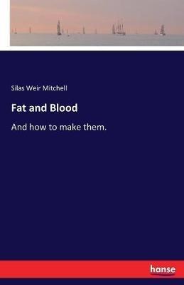 Fat and Blood: And how to make them. - Silas Weir Mitchell - cover