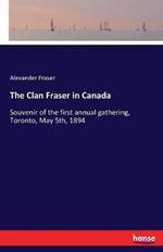 The Clan Fraser in Canada: Souvenir of the first annual gathering, Toronto, May 5th, 1894