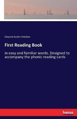 First Reading Book: in easy and familiar words. Designed to accompany the phonic reading cards - Edward Austin Sheldon - cover