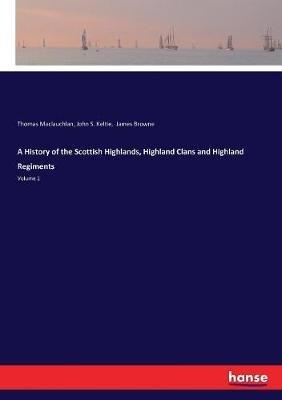 A History of the Scottish Highlands, Highland Clans and Highland Regiments: Volume 2 - Thomas MacLauchlan,John S Keltie,James Browne - cover
