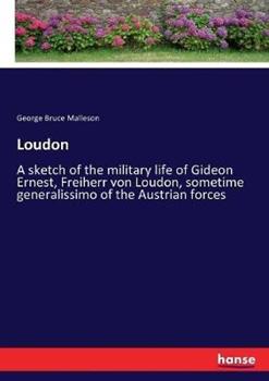 Libro in inglese Loudon: A sketch of the military life of Gideon Ernest, Freiherr von Loudon, sometime generalissimo of the Austrian forces  - George Bruce Malleson