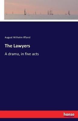The Lawyers: A drama, in five acts - August Wilhelm Iffland - cover