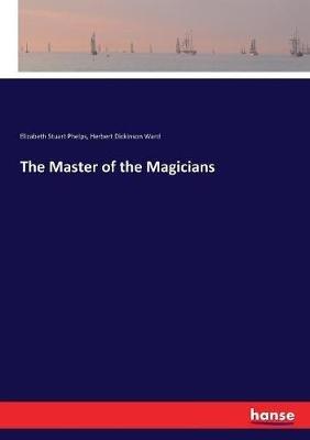 The Master of the Magicians - Elizabeth Stuart Phelps,Herbert Dickinson Ward - cover