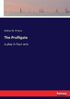 The Profligate: a play in four acts - Arthur W Pinero - cover