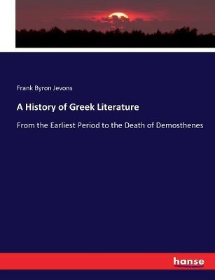 A History of Greek Literature: From the Earliest Period to the Death of Demosthenes - Frank Byron Jevons - cover