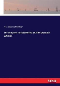 Libro in inglese The Complete Poetical Works of John Greenleaf Whittier  - John G Whittier