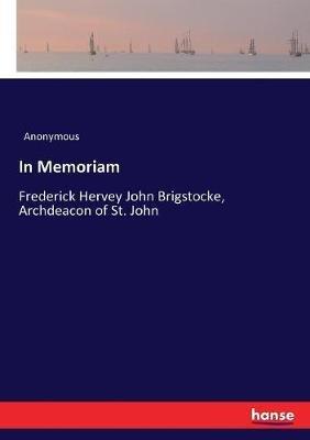 In Memoriam: Frederick Hervey John Brigstocke, Archdeacon of St. John - Anonymous - cover