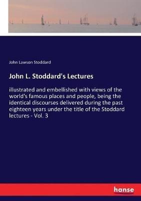 John L. Stoddard's Lectures: illustrated and embellished with views of the world's famous places and people, being the identical discourses delivered during the past eighteen years under the title of the Stoddard lectures - Vol. 3 - John Lawson Stoddard - cover