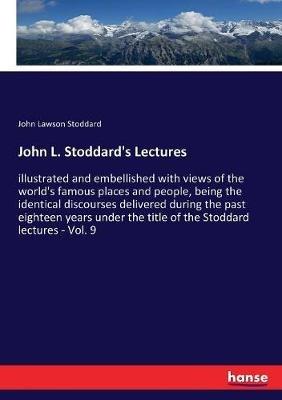 John L. Stoddard's Lectures: illustrated and embellished with views of the world's famous places and people, being the identical discourses delivered during the past eighteen years under the title of the Stoddard lectures - Vol. 9 - John Lawson Stoddard - cover