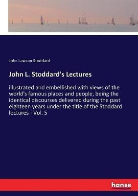 John L. Stoddard's Lectures: illustrated and embellished with views of the world's famous places and people, being the identical discourses delivered during the past eighteen years under the title of the Stoddard lectures - Vol. 5 - John Lawson Stoddard - cover