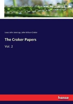 The Croker Papers: Vol. 2 - John Wilson Croker,Louis John Jennings - cover