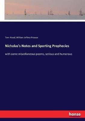 Nicholas's Notes and Sporting Prophecies: with some miscellaneous poems, serious and humorous - Tom Hood,William Jeffery Prowse - cover