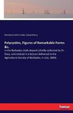 Polycystins, Figures of Remarkable Forms &c.: in the Barbados chalk deposit (chiefly collected by Dr. Davy, and noticed in a lecture delivered to the Agricultural Society of Barbados, in July, 1846)