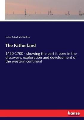 The Fatherland: 1450-1700 - showing the part it bore in the discovery, exploration and development of the western continent - Julius Friedrich Sachse - cover