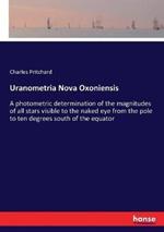 Uranometria Nova Oxoniensis: A photometric determination of the magnitudes of all stars visible to the naked eye from the pole to ten degrees south of the equator