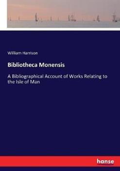 Libro in inglese Bibliotheca Monensis: A Bibliographical Account of Works Relating to the Isle of Man  - William Harrison