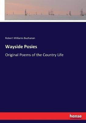 Wayside Posies: Original Poems of the Country Life - Robert Williams Buchanan - cover