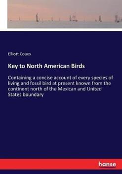 Libro in inglese Key to North American Birds: Containing a concise account of every species of living and fossil bird at present known from the continent north of the Mexican and United States boundary  - Elliott Coues