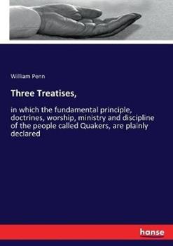 Libro in inglese Three Treatises,: in which the fundamental principle, doctrines, worship, ministry and discipline of the people called Quakers, are plainly declared  - William Penn