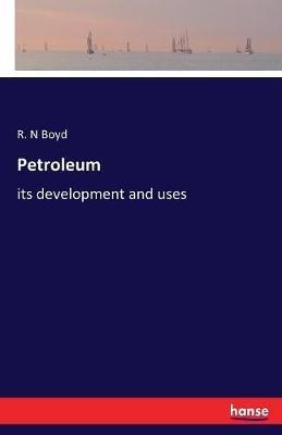 Petroleum: its development and uses - R N Boyd - cover