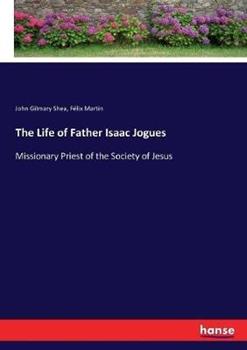 Libro inglese The Life of Father Isaac Jogues: Missionary Priest of the Society of Jesus John Gilmary Shea , Félix Martin