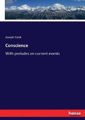Conscience: With preludes on current events - Joseph Cook - cover