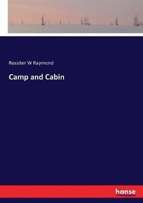 Camp and Cabin - Rossiter W Raymond - cover