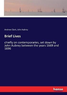 Brief Lives: chiefly on contemporaries, set down by John Aubrey between the years 1669 and 1696 - Andrew Clark,John Aubrey - cover