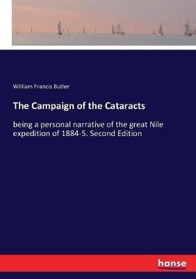 The Campaign of the Cataracts: being a personal narrative of the great Nile expedition of 1884-5. Second Edition - William Francis Butler - cover