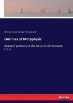 Outlines of Metaphysic: dictated portions of the lectures of Hermann Lotze