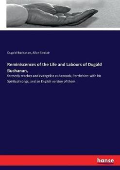 Libro inglese Reminiscences of the Life and Labours of Dugald Buchanan,: formerly teacher and evangelist at Rannock, Perthshire: with his Spiritual songs, and an English version of them Dugald Buchanan , Allan Sinclair