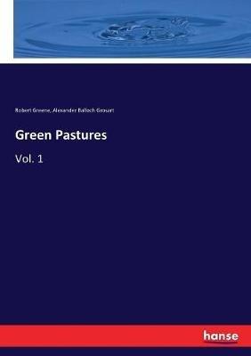 Green Pastures: Vol. 1 - Alexander Balloch Grosart,Robert Greene - cover