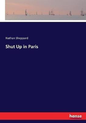 Shut Up in Paris - Nathan Sheppard - cover